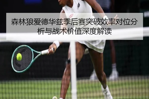 森林狼爱德华兹季后赛突破效率对位分析与战术价值深度解读