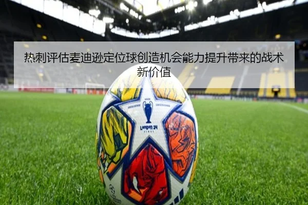 热刺评估麦迪逊定位球创造机会能力提升带来的战术新价值
